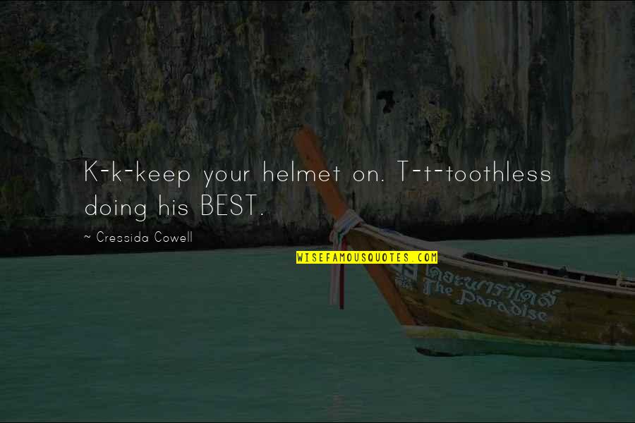 Duryodhana Quotes By Cressida Cowell: K-k-keep your helmet on. T-t-toothless doing his BEST. Duryodhana Quotes By Cressida Cowell: K-k-keep your helmet on. T-t-toothless doing his BEST.