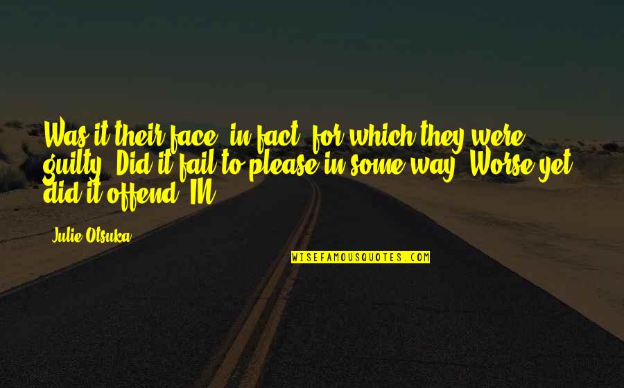Duryodhana Quotes By Julie Otsuka: Was it their face, in fact, for which Duryodhana Quotes By Julie Otsuka: Was it their face, in fact, for which