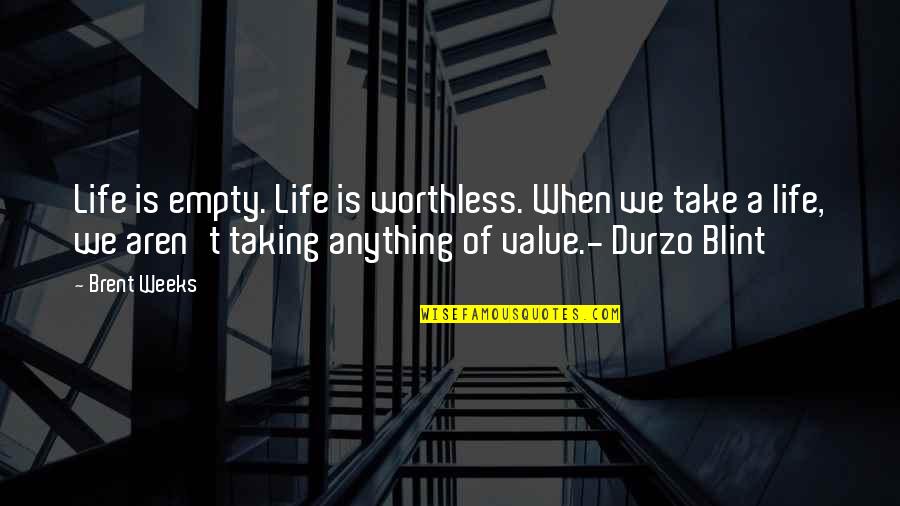 Durzo Blint Quotes By Brent Weeks: Life is empty. Life is worthless. When we