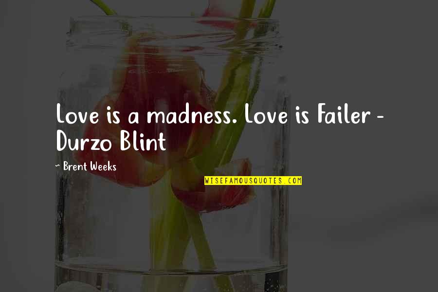 Durzo Blint Quotes By Brent Weeks: Love is a madness. Love is Failer -