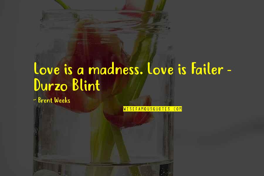 Durzo Quotes By Brent Weeks: Love is a madness. Love is Failer -