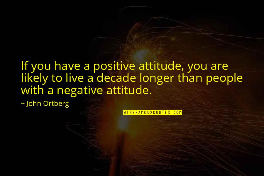 Dusanovic Miladin Quotes By John Ortberg: If you have a positive attitude, you are