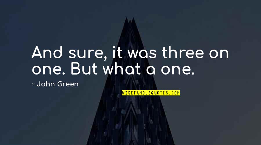 Duschen Konjugation Quotes By John Green: And sure, it was three on one. But