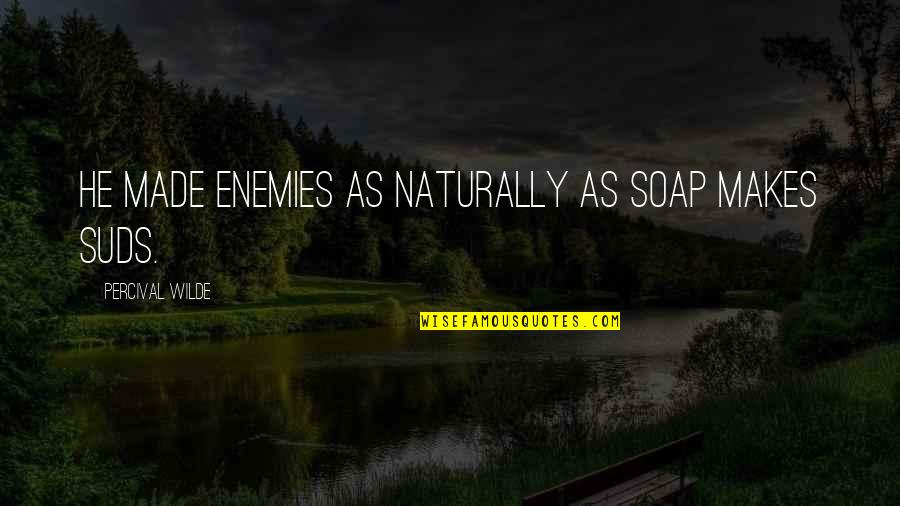 Duschen Konjugation Quotes By Percival Wilde: He made enemies as naturally as soap makes