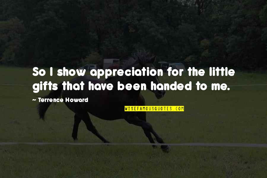 Duschen Konjugation Quotes By Terrence Howard: So I show appreciation for the little gifts