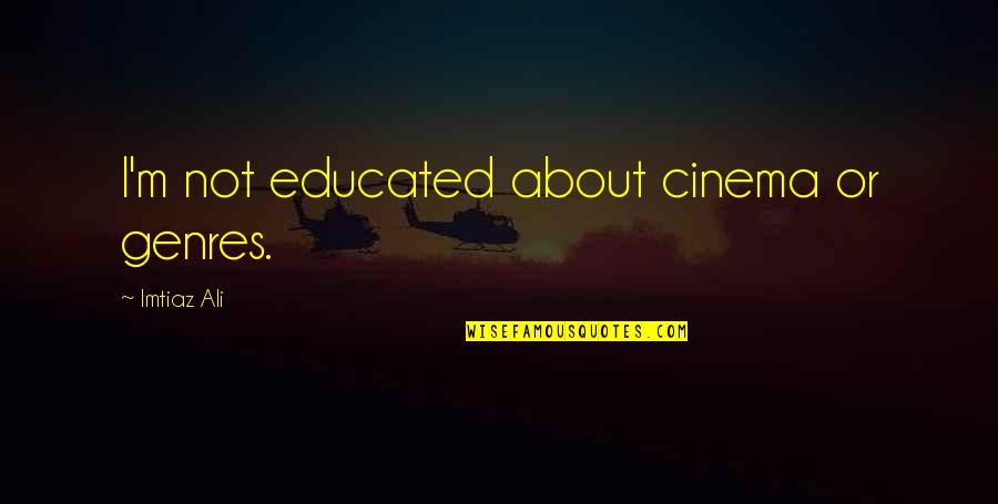 Dusek Pleated Quotes By Imtiaz Ali: I'm not educated about cinema or genres. Dusek Pleated Quotes By Imtiaz Ali: I'm not educated about cinema or genres.
