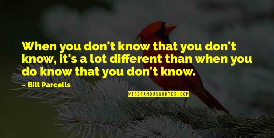 Dushane Blissfield Quotes By Bill Parcells: When you don't know that you don't know, Dushane Blissfield Quotes By Bill Parcells: When you don't know that you don't know,