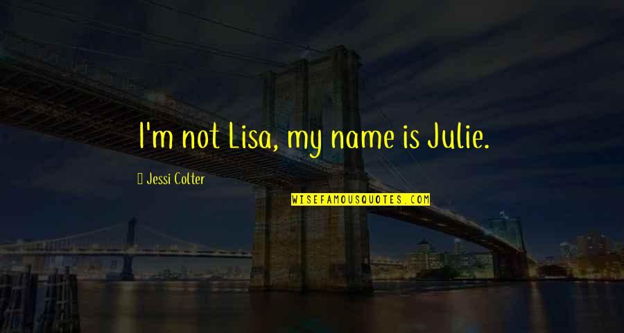 Dushasana Quotes By Jessi Colter: I'm not Lisa, my name is Julie. Dushasana Quotes By Jessi Colter: I'm not Lisa, my name is Julie.