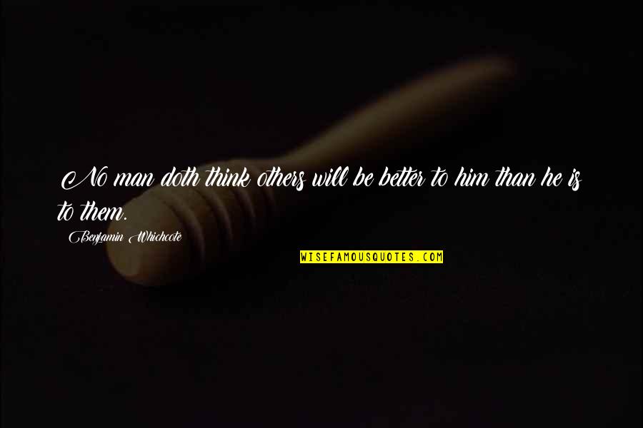 Dushka Crane Quotes By Benjamin Whichcote: No man doth think others will be better