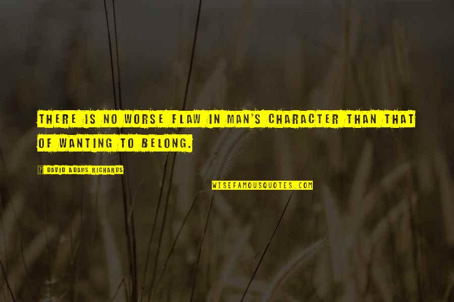 Dushka Quotes By David Adams Richards: There is no worse flaw in man's character Dushka Quotes By David Adams Richards: There is no worse flaw in man's character