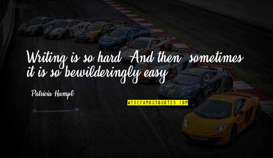 Dushka Quotes By Patricia Hampl: Writing is so hard. And then, sometimes, it