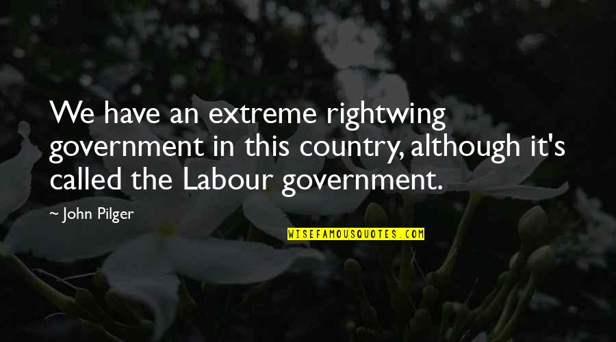 Dushmani Quotes By John Pilger: We have an extreme rightwing government in this Dushmani Quotes By John Pilger: We have an extreme rightwing government in this