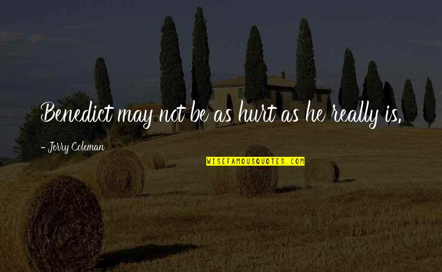 Dushu369 Quotes By Jerry Coleman: Benedict may not be as hurt as he Dushu369 Quotes By Jerry Coleman: Benedict may not be as hurt as he