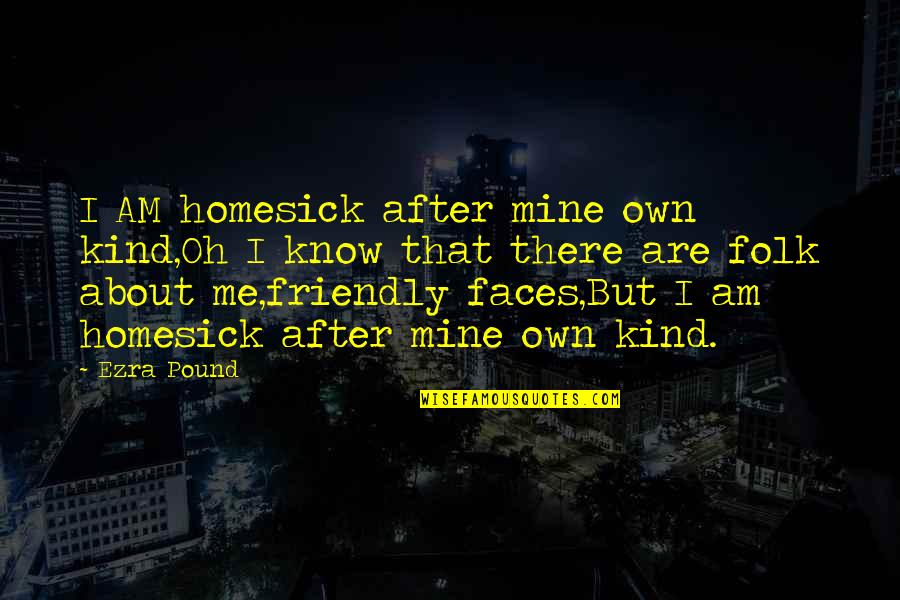 Dushue Quotes By Ezra Pound: I AM homesick after mine own kind,Oh I