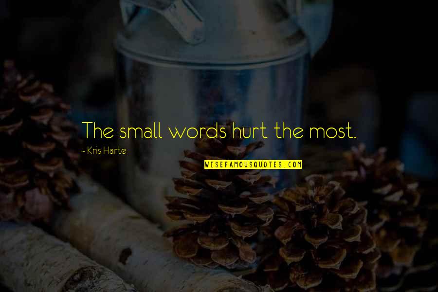 Dushue Quotes By Kris Harte: The small words hurt the most.