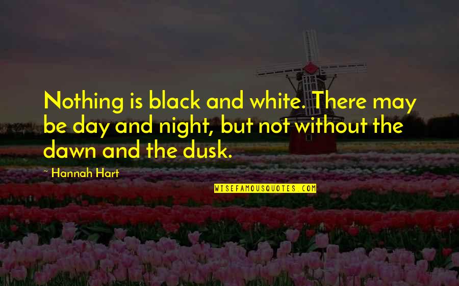 Dusk And Dawn Quotes By Hannah Hart: Nothing is black and white. There may be