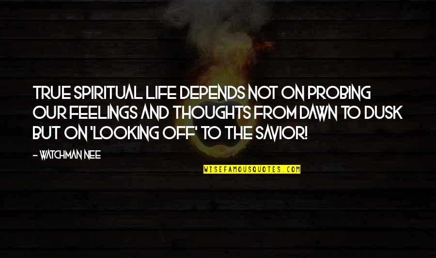 Dusk And Dawn Quotes By Watchman Nee: True spiritual life depends not on probing our