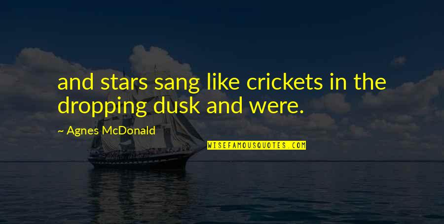 Dusk Quotes By Agnes McDonald: and stars sang like crickets in the dropping