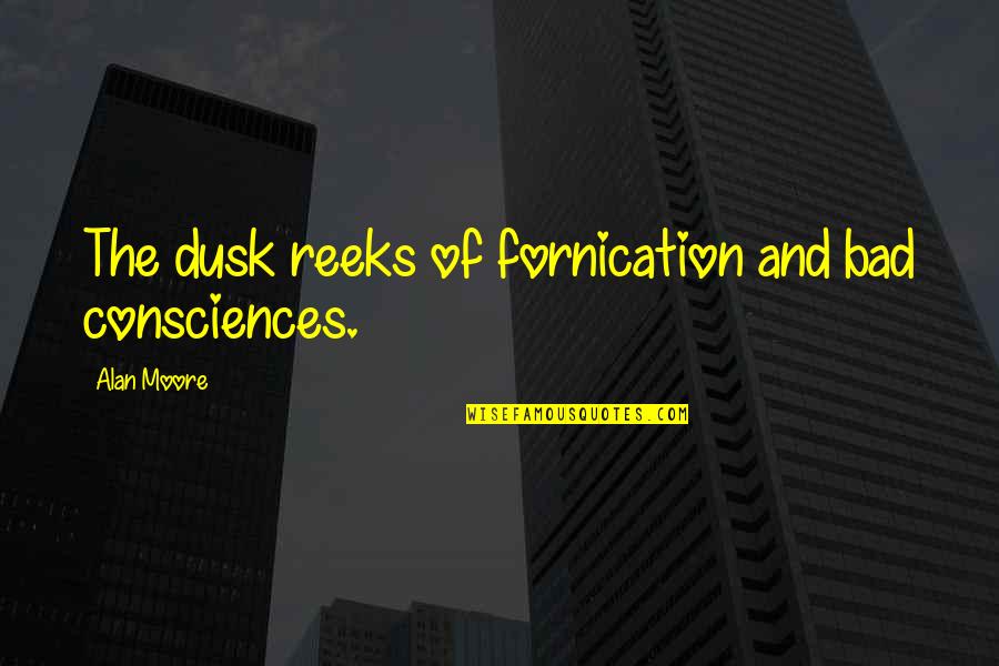 Dusk Quotes By Alan Moore: The dusk reeks of fornication and bad consciences.