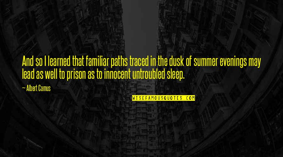 Dusk Quotes By Albert Camus: And so I learned that familiar paths traced Dusk Quotes By Albert Camus: And so I learned that familiar paths traced
