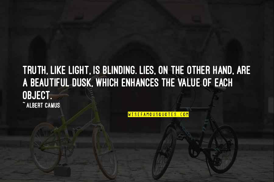 Dusk Quotes By Albert Camus: Truth, like light, is blinding. Lies, on the