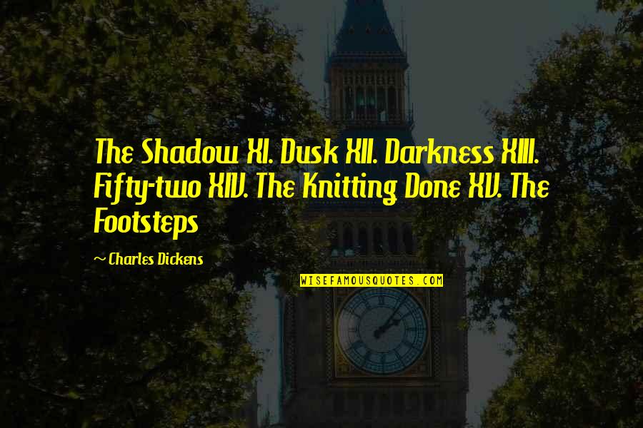 Dusk Quotes By Charles Dickens: The Shadow XI. Dusk XII. Darkness XIII. Fifty-two