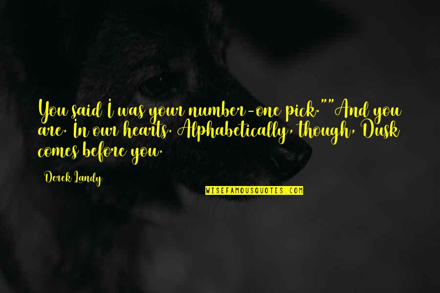 Dusk Quotes By Derek Landy: You said I was your number-one pick.""And you Dusk Quotes By Derek Landy: You said I was your number-one pick.""And you