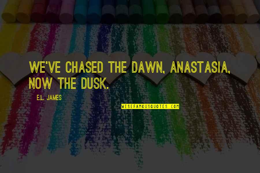 Dusk Quotes By E.L. James: We've chased the dawn, Anastasia, now the dusk.