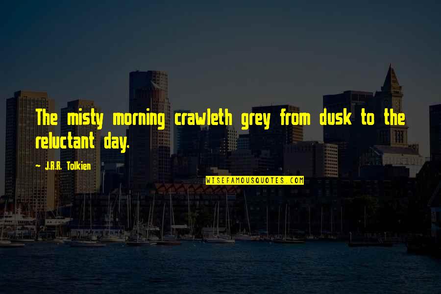 Dusk Quotes By J.R.R. Tolkien: The misty morning crawleth grey from dusk to
