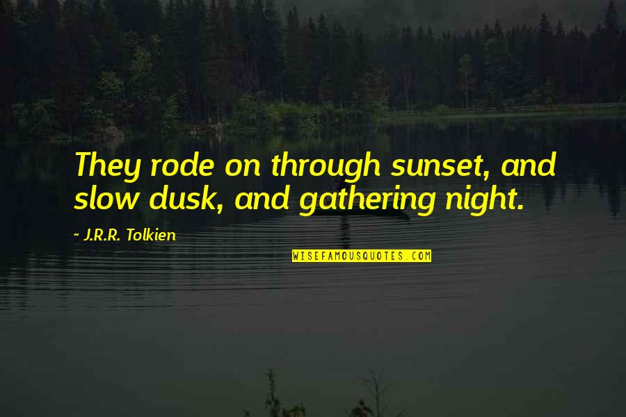 Dusk Quotes By J.R.R. Tolkien: They rode on through sunset, and slow dusk, Dusk Quotes By J.R.R. Tolkien: They rode on through sunset, and slow dusk,