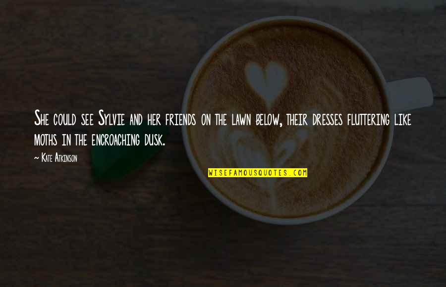 Dusk Quotes By Kate Atkinson: She could see Sylvie and her friends on Dusk Quotes By Kate Atkinson: She could see Sylvie and her friends on