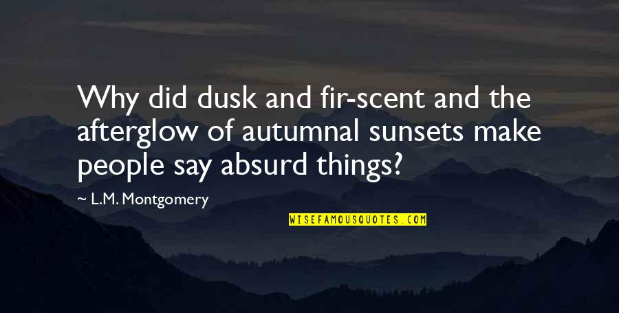 Dusk Quotes By L.M. Montgomery: Why did dusk and fir-scent and the afterglow