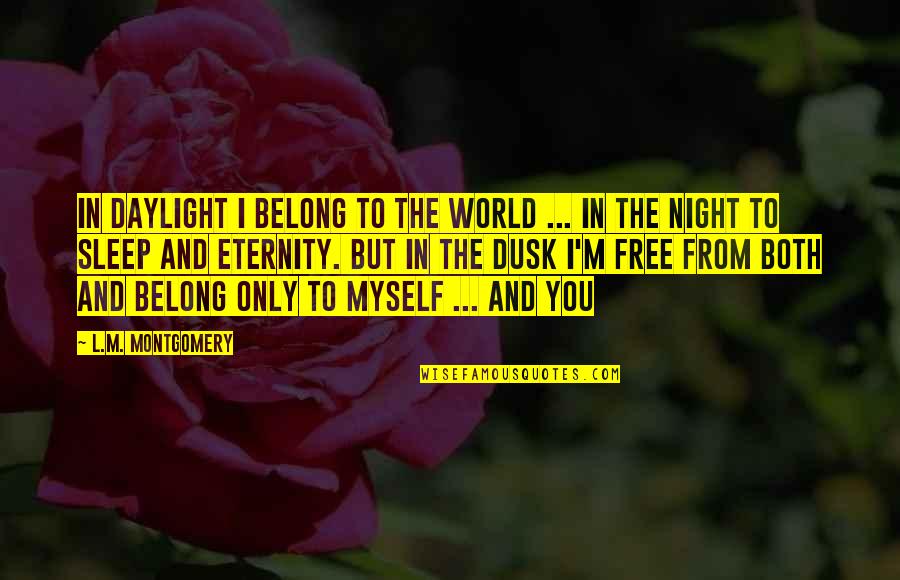 Dusk Quotes By L.M. Montgomery: In daylight I belong to the world ... Dusk Quotes By L.M. Montgomery: In daylight I belong to the world ...