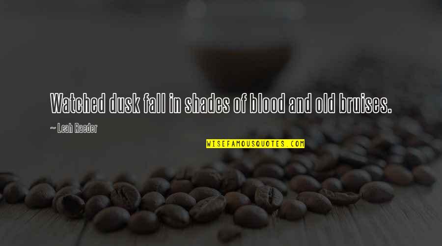Dusk Quotes By Leah Raeder: Watched dusk fall in shades of blood and Dusk Quotes By Leah Raeder: Watched dusk fall in shades of blood and