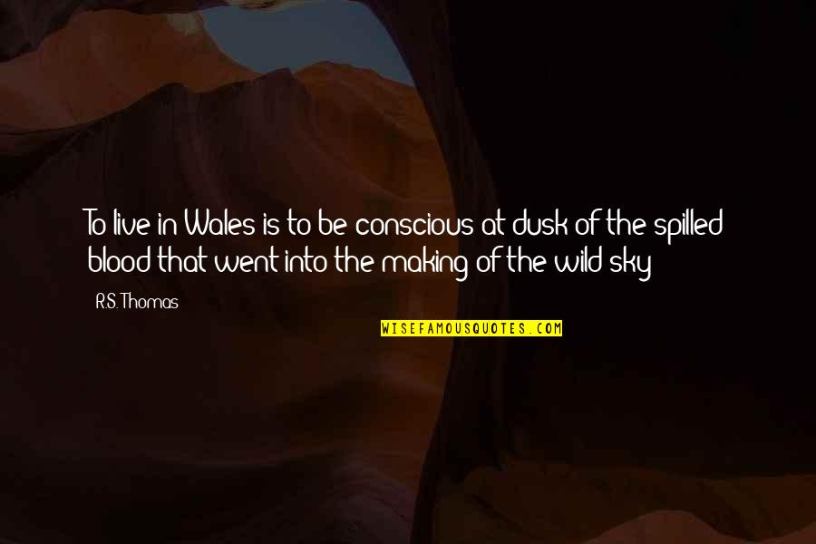 Dusk Quotes By R.S. Thomas: To live in Wales is to be conscious Dusk Quotes By R.S. Thomas: To live in Wales is to be conscious