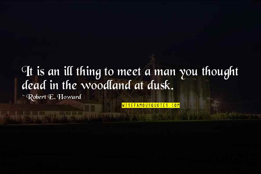 Dusk Quotes By Robert E. Howard: It is an ill thing to meet a Dusk Quotes By Robert E. Howard: It is an ill thing to meet a