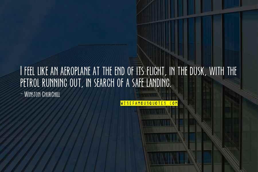 Dusk Quotes By Winston Churchill: I feel like an aeroplane at the end Dusk Quotes By Winston Churchill: I feel like an aeroplane at the end