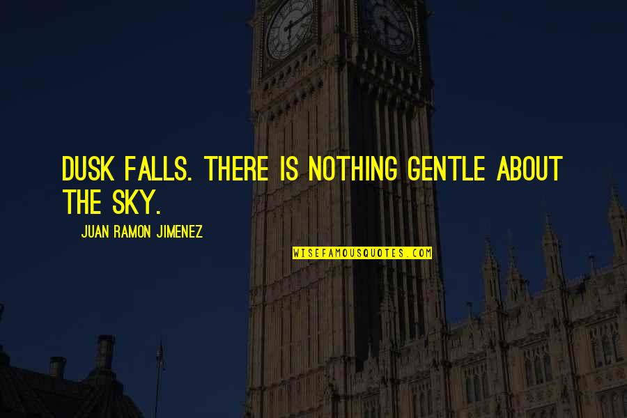 Dusk Sky Quotes By Juan Ramon Jimenez: Dusk falls. There is nothing gentle about the Dusk Sky Quotes By Juan Ramon Jimenez: Dusk falls. There is nothing gentle about the