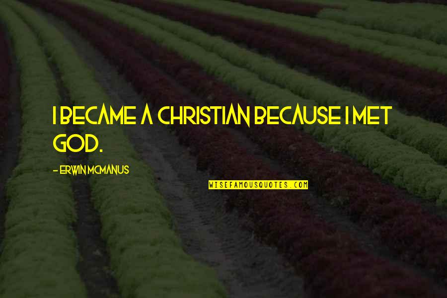 Dusk Time Quotes By Erwin McManus: I became a Christian because I met God.