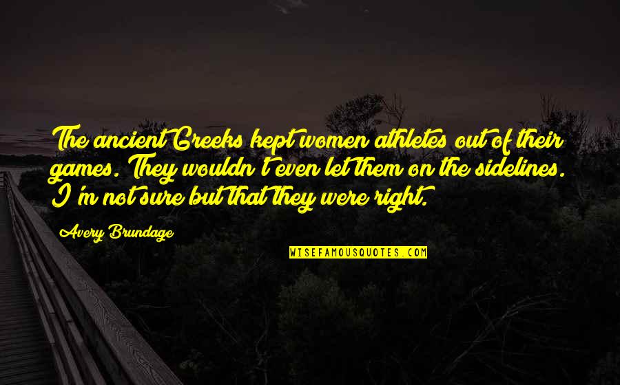 Duska Machine Quotes By Avery Brundage: The ancient Greeks kept women athletes out of Duska Machine Quotes By Avery Brundage: The ancient Greeks kept women athletes out of