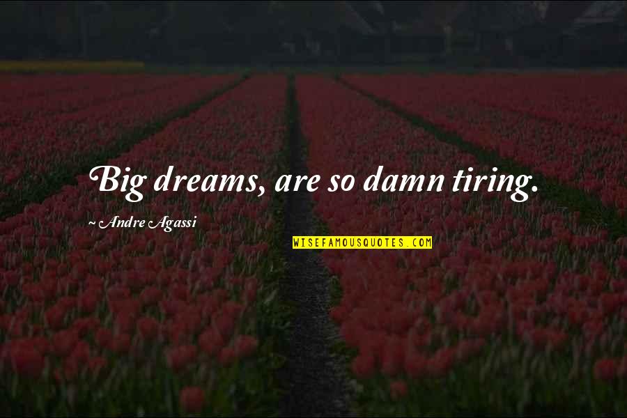 Duskiest Quotes By Andre Agassi: Big dreams, are so damn tiring.