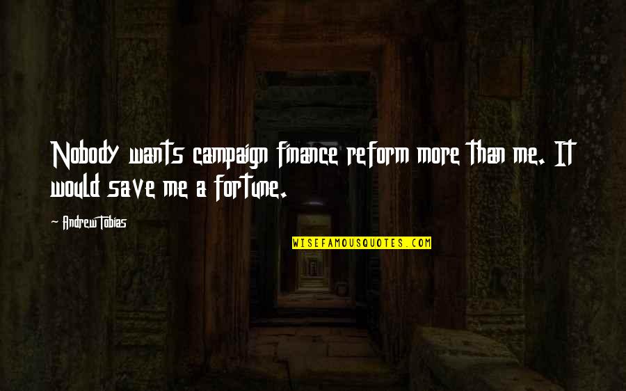 Duskiest Quotes By Andrew Tobias: Nobody wants campaign finance reform more than me.