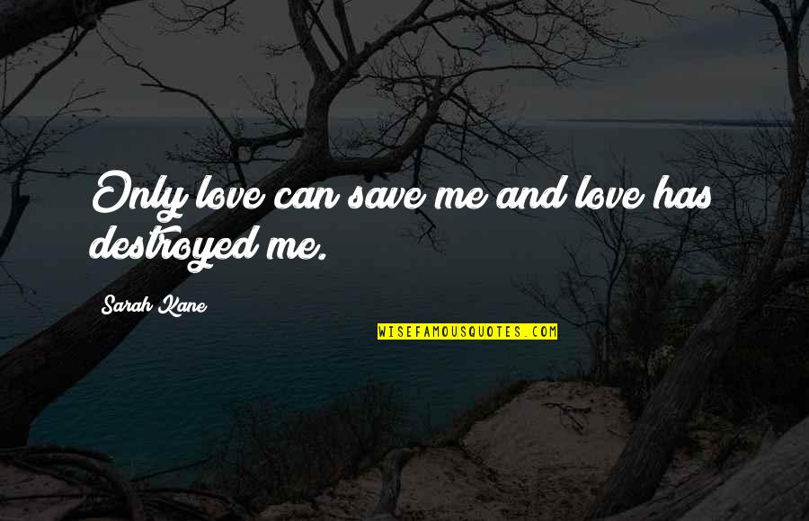 Duskiest Quotes By Sarah Kane: Only love can save me and love has