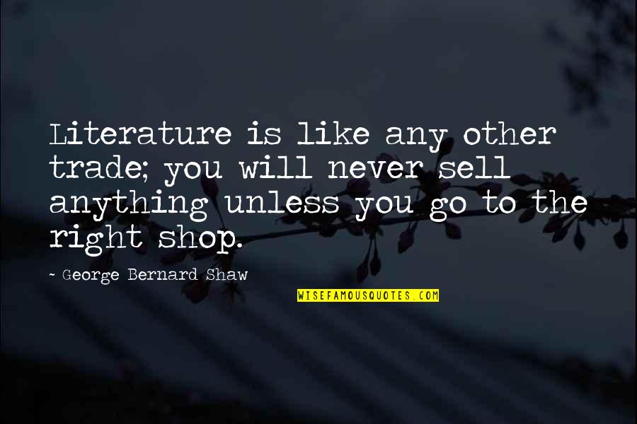 Duskiness Legs Quotes By George Bernard Shaw: Literature is like any other trade; you will