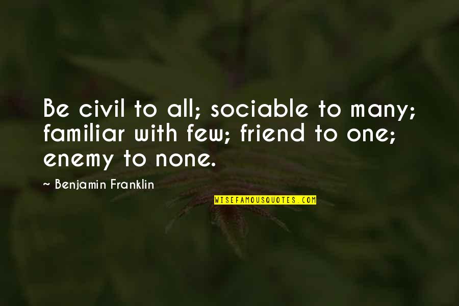 Dusko Vujosevic Quotes By Benjamin Franklin: Be civil to all; sociable to many; familiar Dusko Vujosevic Quotes By Benjamin Franklin: Be civil to all; sociable to many; familiar