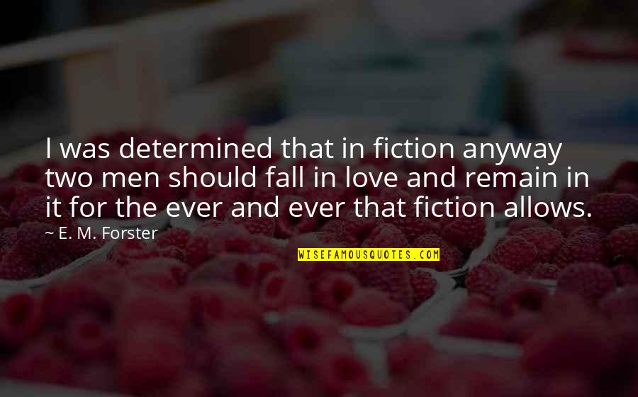 Duskova And Bidar Quotes By E. M. Forster: I was determined that in fiction anyway two Duskova And Bidar Quotes By E. M. Forster: I was determined that in fiction anyway two