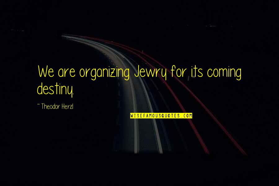 Dusky Girl Quotes By Theodor Herzl: We are organizing Jewry for its coming destiny.
