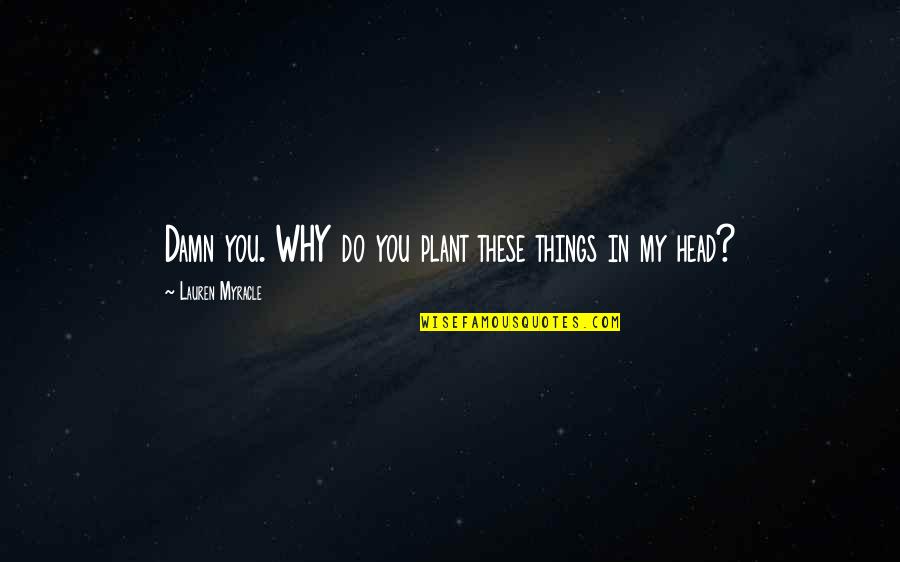 Dusky Quotes By Lauren Myracle: Damn you. WHY do you plant these things