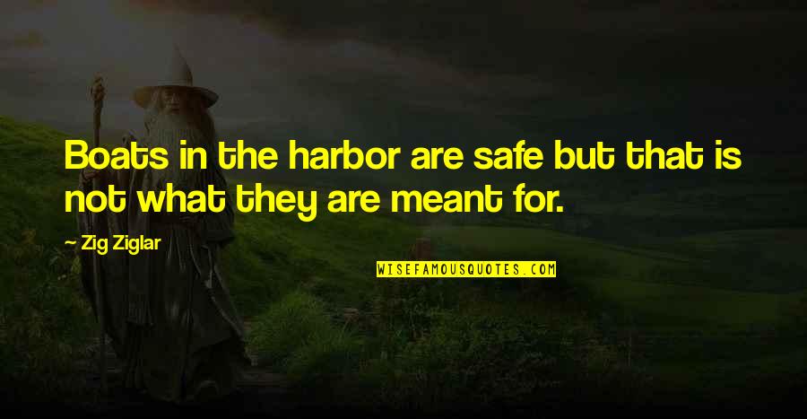 Dusmanie Dusmanie Quotes By Zig Ziglar: Boats in the harbor are safe but that