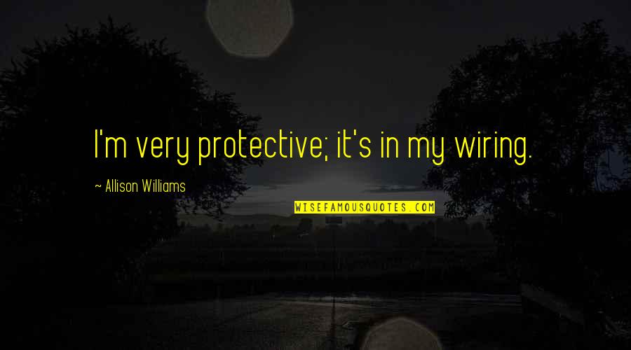 Dusmanul Sarpelui Quotes By Allison Williams: I'm very protective; it's in my wiring. Dusmanul Sarpelui Quotes By Allison Williams: I'm very protective; it's in my wiring.